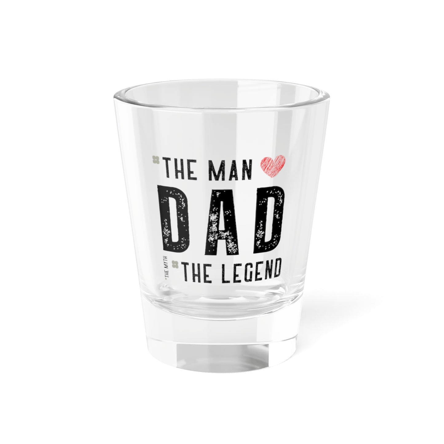 The Man, The Myth, The Legend - Dad Shot Glass, 1.5oz