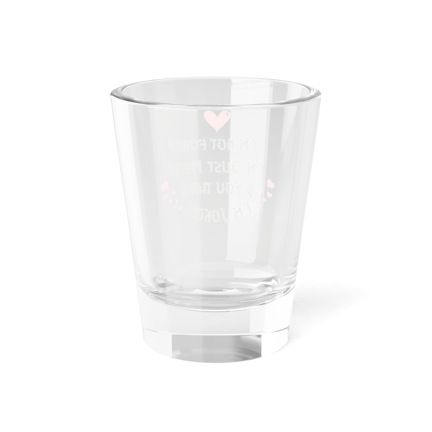 I'm Not Funny Shot Glass, 1.5oz